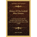 History Of The Scofield Mine Disaster: A Concise Account Of The Incidents And Scenes That Took Place At Scofield, Utah, May 1, 1900 (1900)