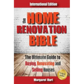 The Home Renovation Bible: The Ultimate Guide to Buying Renovating and Selling Houses