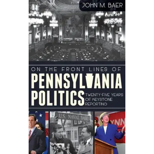 On the Front Lines of Pennsylvania Politics: Twenty-Five Years of Keystone Reporting