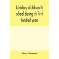 A history of Ackworth school during its first hundred years; preceded by a brief account of the fortunes of the house whilst occupied as a foundling h