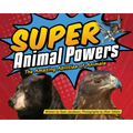 Super Animal Powers: The Amazing Abilities of Animals