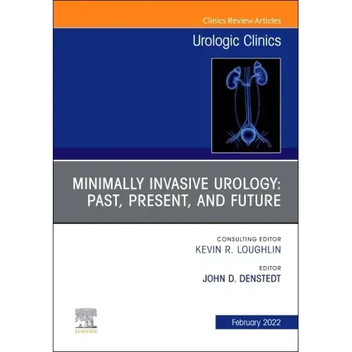 Minimally Invasive Urology: Past, Present, and Future, an Issue of Urologic Clinics: Volume 49-1