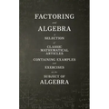 Factoring and Algebra - A Selection of Classic Mathematical Articles Containing Examples and Exercises on the Subject of Algebra (Mathematics Series)
