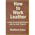 How to Work Leather: Leather Working Techniques with Fun, Easy Projects.