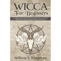 Wicca For Beginners: A Complete Guide To Wiccan Beliefs, Powerful Magic, Witchcraft And Rituals (Starter Guide To Witchcraft and Wiccan Rel