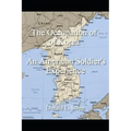 The Occupation of Korea: An American Soldier's Experience