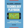 The School Librarian's Technology Playbook: Innovative Strategies to Inspire Teachers and Learners