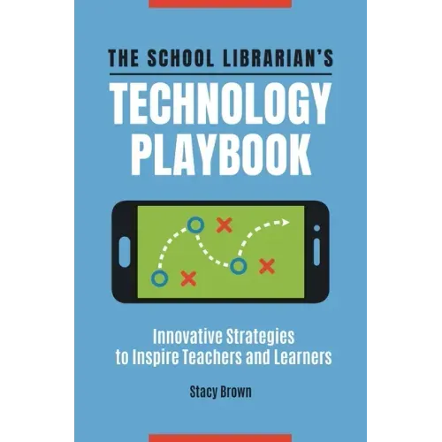 The School Librarian's Technology Playbook: Innovative Strategies to Inspire Teachers and Learners
