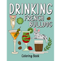 Drinking French Bulldog Coloring Book: An Adult Coloring Book with Many Coffee and Drinks Recipes, Super Cute for a French Bulldog Lovers