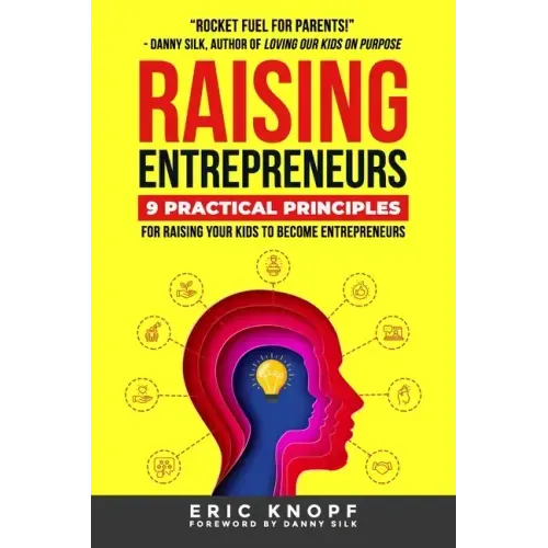 Raising Entrepreneurs: 9 Practical Principles for Raising Your Kids to Become Entrepreneurs