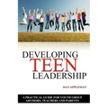 Developing Teen Leadership: A Practical Guide for Youth Group Advisors, Teachers and Parents