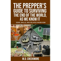 The Prepper's Guide to Surviving the End of the World, as We Know It: Gear, Skills, and Related Know-How