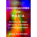 Conversaciones Con María (Conversations with Mary Spanish Edition): Mensajes de Amor, Sanación, Esperanza Y Unidad Para Todos
