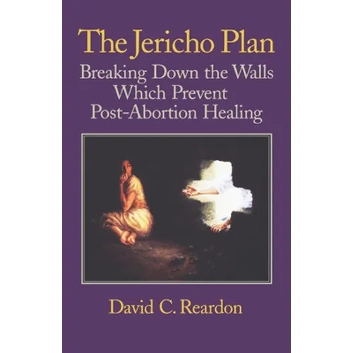 The Jericho Plan: Breaking Down the Walls Which Prevent Post-Abortion Healing