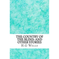 The Country of the Blind: And Other Stories: (H.G Wells Classics Collection)