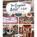 The Organic Artist for Kids: A DIY Guide to Making Your Own Eco-Friendly Art Supplies from Nature