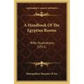 A Handbook Of The Egyptian Rooms: With Illustrations (1911)