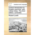 A Short Introduction to English Grammar: With Critical Notes. the Third Edition, Corrected.