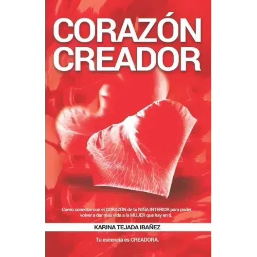 Corazón creador: Cómo conectar con el CORAZÓN de tu NIÑA INTERIOR para poder volver a dar más vida a la MUJER que hay en ti. Tu esencia es CREADORA.