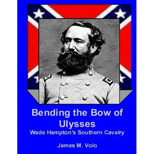 Bending the Bow of Ulysses: Wade Hampton's Southern Cavalry