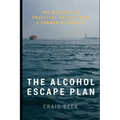 The Alcohol Escape Plan: The Big Book of Practical Advice from a Former Alcoholic
