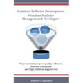 Common Software Development Mistakes made by Managers and Developers: Ways to eliminate poor quality software, business disruption and high technical