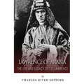 Lawrence of Arabia: The Life and Legacy of T.E. Lawrence