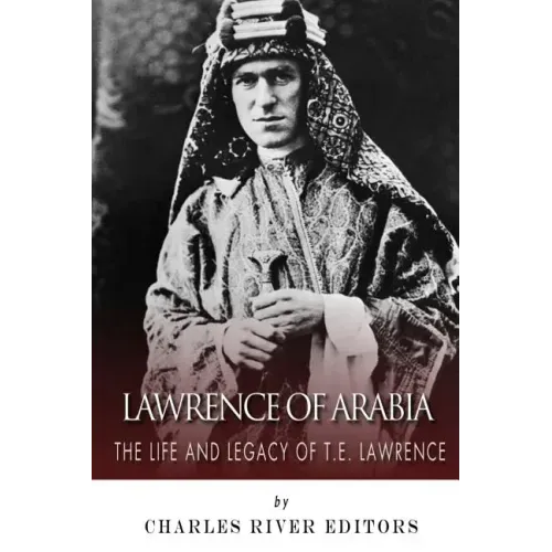 Lawrence of Arabia: The Life and Legacy of T.E. Lawrence