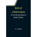 Birth of a Reformation; Or, The Life and Labors of Daniel S. Warner