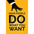 Make People Do What You Want: How to Use Psychology to Influence Human Behavior, Persuade, and Motivate