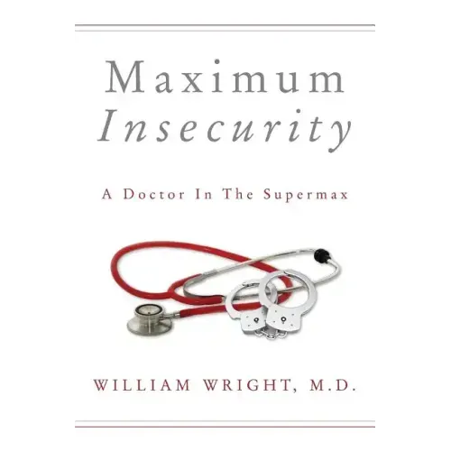 Maximum Insecurity: A Doctor in the Supermax