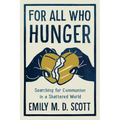 For All Who Hunger: Searching for Communion in a Shattered World