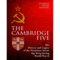 The Cambridge Five: The History and Legacy of the Notorious Soviet Spy Ring in Britain during World War II and the Cold War