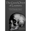 The Grand Orient Of Louisiana: A Short History And Catechism Of A Lost French Rite Masonic Body