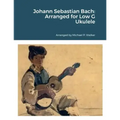 Johann Sebastian Bach: Arranged for Low G Ukulele