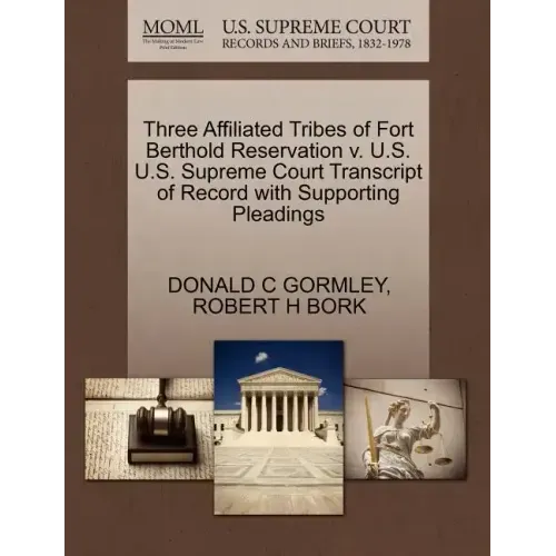 Three Affiliated Tribes of Fort Berthold Reservation V. U.S. U.S. Supreme Court Transcript of Record with Supporting Pleadings
