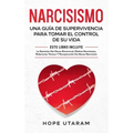 Narcisismo: Una Guía de Supervivencia Para Tomar El Control de Su Vida Este Libro Incluye La Sanación del Abuso Emocional, Madres Narcisistas, Relacio
