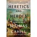 Heretics and Heroes: How Renaissance Artists and Reformation Priests Created Our World