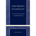John Wesley's Ecclesiology: A Study in Its Sources and Development