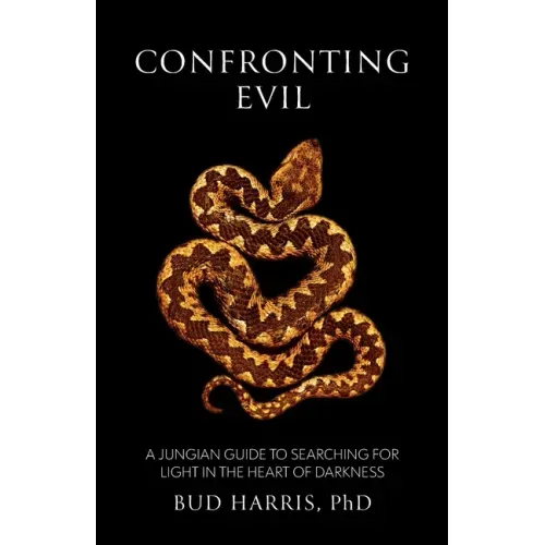 Confronting Evil: A Jungian Guide to Searching for Light In the Heart of Darkness