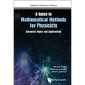 Guide to Mathematical Methods for Physicists, A: Advanced Topics and Applications