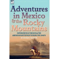 Adventures in Mexico and the Rocky Mountains: Experiences of Mexico and the American South West during the 1840s