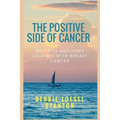 The Positive Side of Cancer: My faith and hope journey with breast cancer