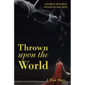 Thrown Upon the World: A True Story