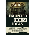 Haunted House Ideas: Journey Of A Family Who Lives In A Terrible House: Ghosts Story