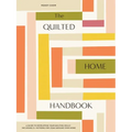 The Quilted Home Handbook: A Guide to Developing Your Quilting Skills-Including 15+ Patterns for Items Around Your Home