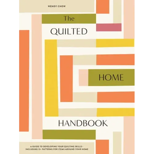 The Quilted Home Handbook: A Guide to Developing Your Quilting Skills-Including 15+ Patterns for Items Around Your Home