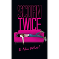 Scorn Twice: So Now What?