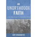 An Unorthodox Faith: A New Reformation for a Postmodern World
