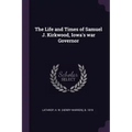 The Life and Times of Samuel J. Kirkwood, Iowa's war Governor